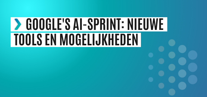 Google's AI-sprint: nieuwe tools en mogelijkheden